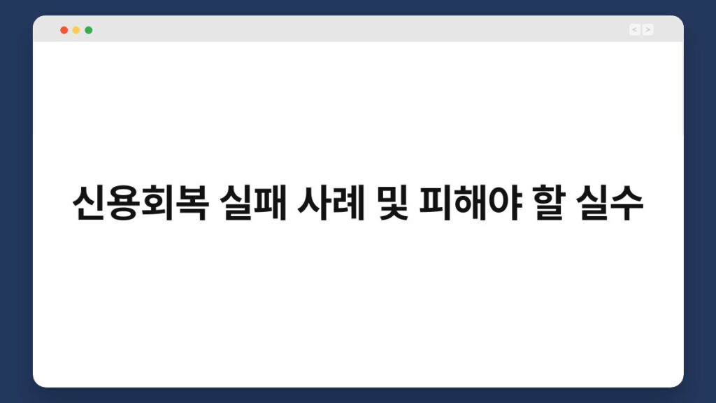 신용회복 실패 사례 및 피해야 할 실수 1