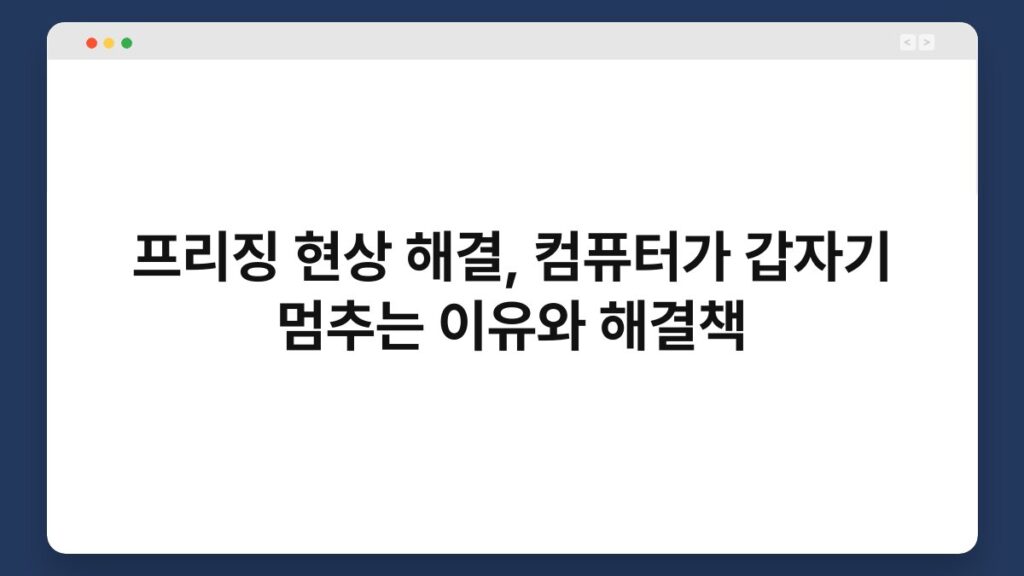 프리징 현상 해결, 컴퓨터가 갑자기 멈추는 이유와 해결책 1