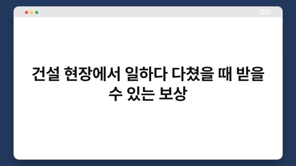 건설 현장에서 일하다 다쳤을 때 받을 수 있는 보상 1