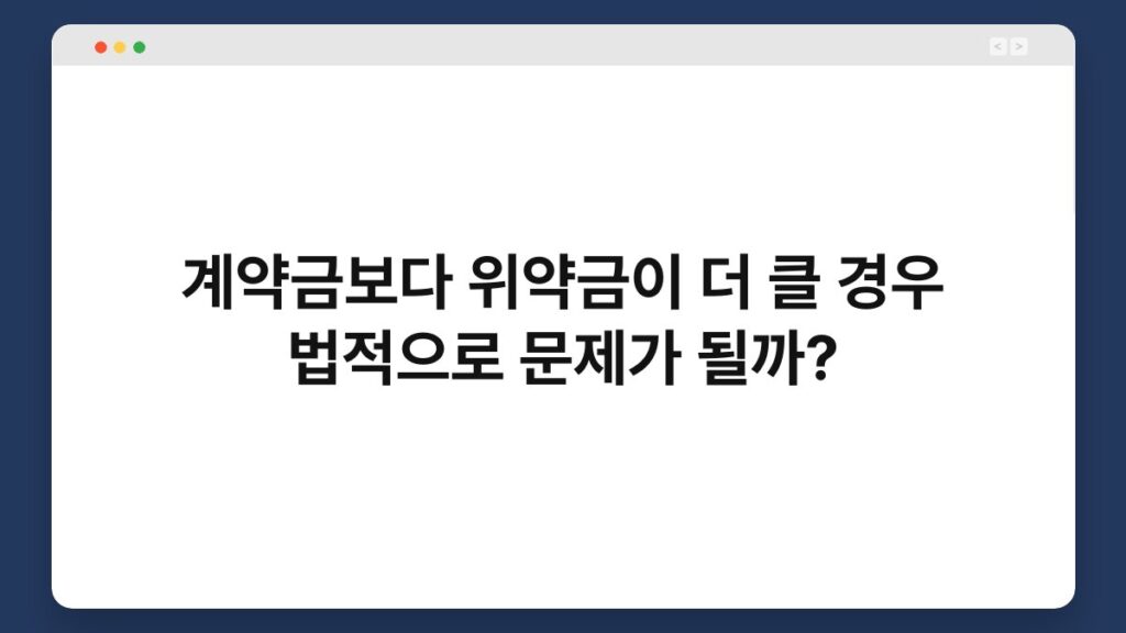 계약금보다 위약금이 더 클 경우 법적으로 문제가 될까? 2