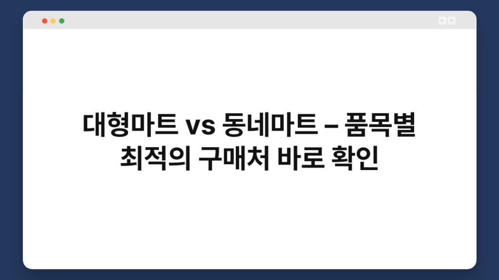 대형마트 vs 동네마트 – 품목별 최적의 구매처 바로 확인 1