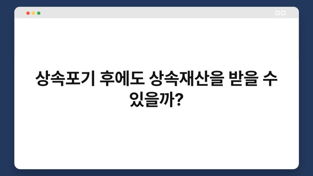 상속포기 후에도 상속재산을 받을 수 있을까? 1