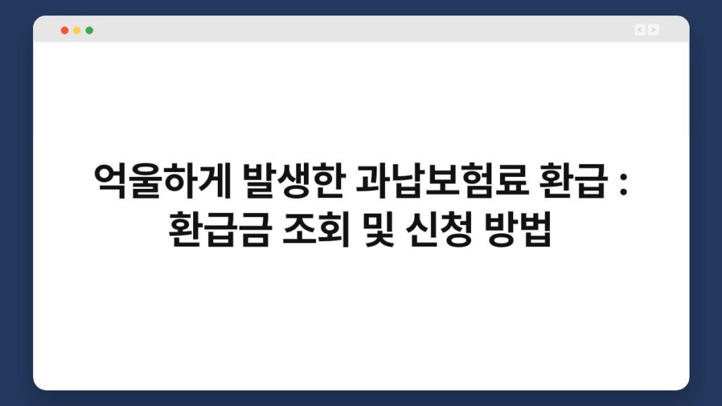 억울하게 발생한 과납보험료 환급 : 환급금 조회 및 신청 방법 1