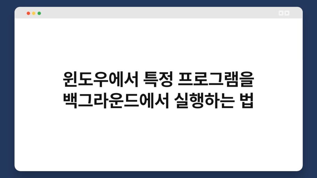 윈도우에서 특정 프로그램을 백그라운드에서 실행하는 법 2