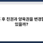 이혼 후 친권과 양육권을 변경할 수 있을까? 7