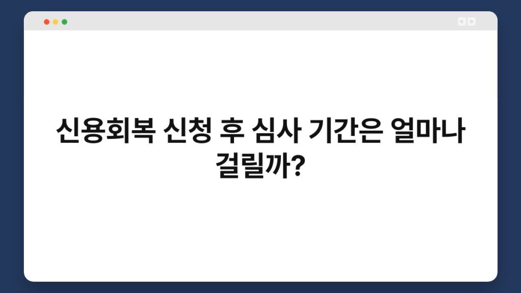 신용회복 신청 후 심사 기간은 얼마나 걸릴까? 1