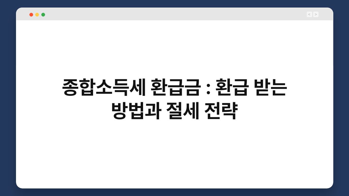 종합소득세 환급금 : 환급 받는 방법과 절세 전략 1