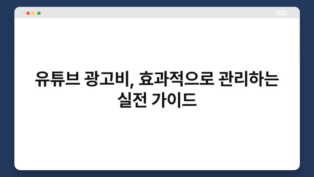 유튜브 광고비, 효과적으로 관리하는 실전 가이드 1